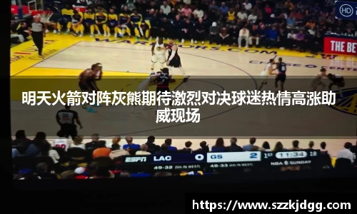 明天火箭对阵灰熊期待激烈对决球迷热情高涨助威现场